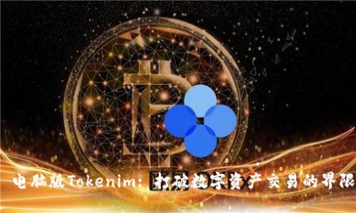  电脑版Tokenim: 打破数字资产交易的界限