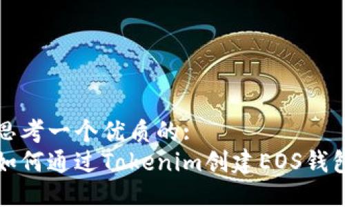 思考一个优质的:  
如何通过Tokenim创建EOS钱包