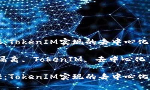 原生隔离见证：TokenIM实现的去中心化安全解决方案

关键词：原生隔离, TokenIM, 去中心化

原生隔离见证：TokenIM实现的去中心化安全解决方案