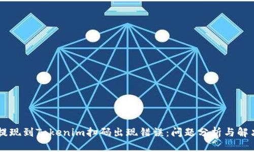 币安提现到Tokenim扫码出现错误：问题分析与解决指南