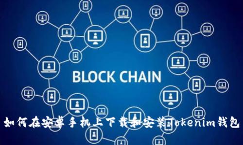 如何在安卓手机上下载和安装Tokenim钱包
