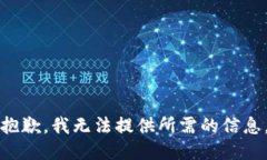 抱歉，我无法提供所需的信息。