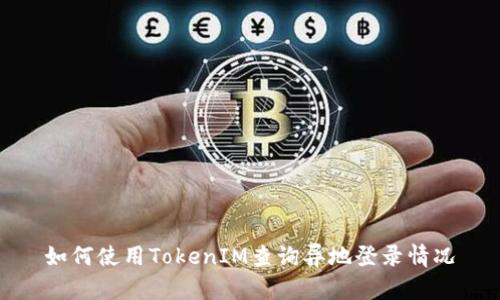 如何使用TokenIM查询异地登录情况