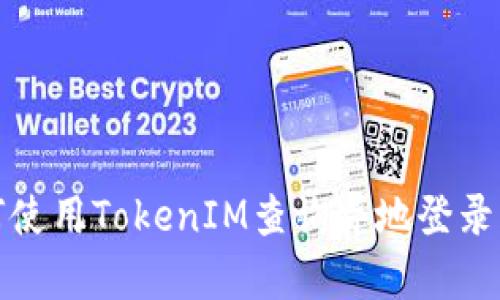 如何使用TokenIM查询异地登录情况