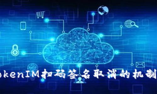 了解TokenIM扫码签名取消的机制与影响