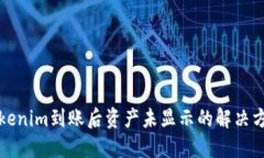 Tokenim到账后资产未显示的解决方法