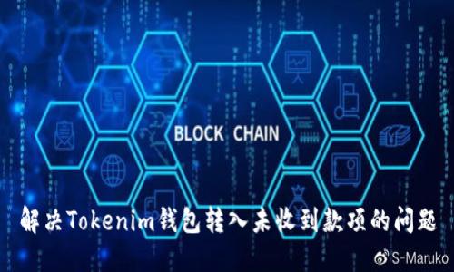 解决Tokenim钱包转入未收到款项的问题