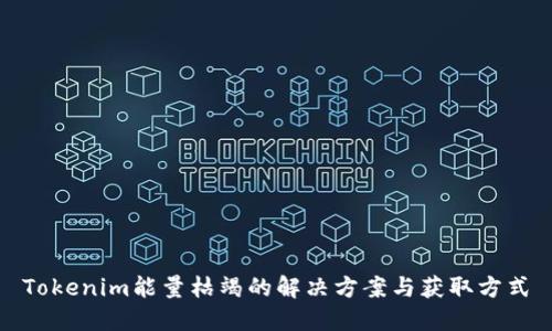 Tokenim能量枯竭的解决方案与获取方式