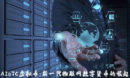
AIoTC虚拟币：新一代物联网数字货币的崛起