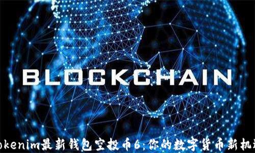 tokenim最新钱包空投币6:你的数字货币新机遇