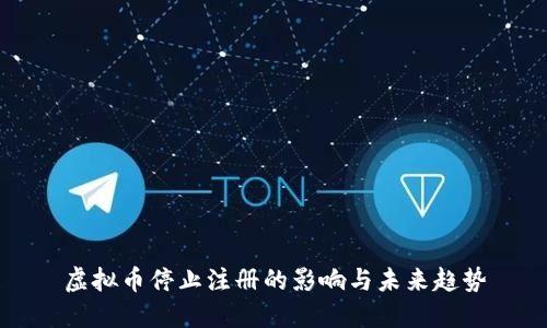 虚拟币停止注册的影响与未来趋势