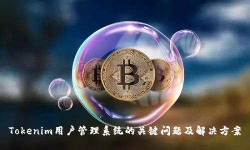 Tokenim用户管理系统的关键问题及解决方案