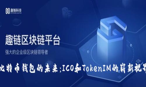 比特币钱包的未来：ICO和TokenIM的崭新视界