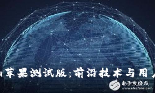 探索Tokenim苹果测试版：前沿技术与用户体验的融合