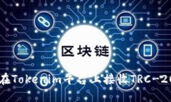 如何在Tokenim平台上接收TRC-20代币