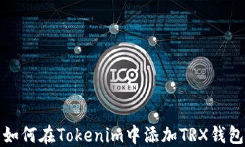 
如何在Tokenim中添加TRX钱包