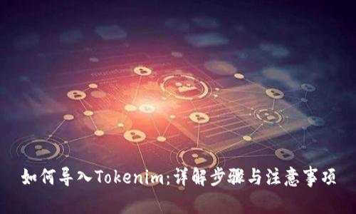 如何导入Tokenim：详解步骤与注意事项