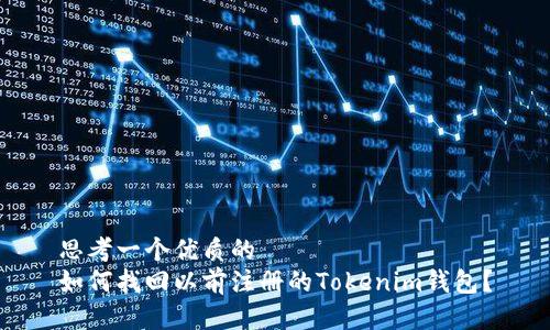 思考一个优质的  
如何找回以前注册的Tokenim钱包？