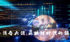 虚拟币传奇大佬：区块链时代的领军人物