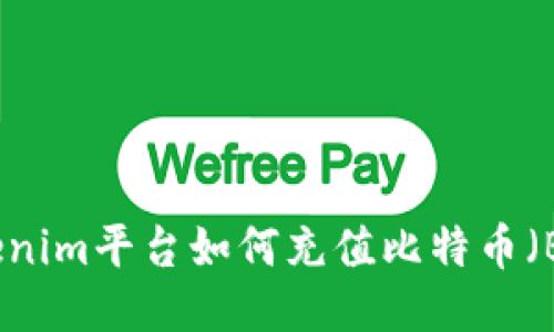 Tokenim平台如何充值比特币（BTC）