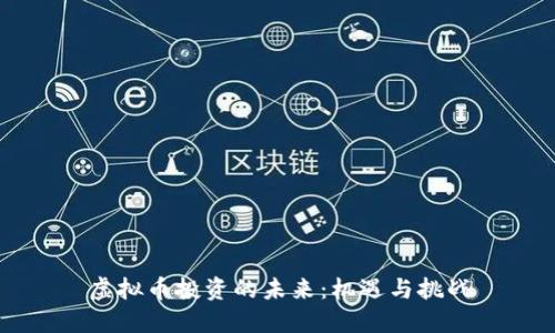 虚拟币投资的未来：机遇与挑战