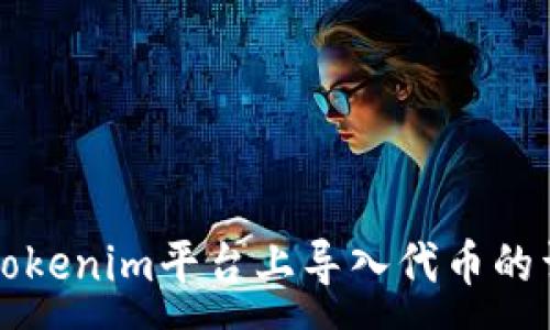 :
如何在Tokenim平台上导入代币的详细指南
