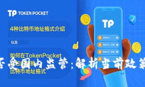 Tokenim是否受国内监管：解析当前政策与市场动态