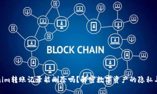 Tokenim转账记录能删除吗？解密数字资产的隐私与安全