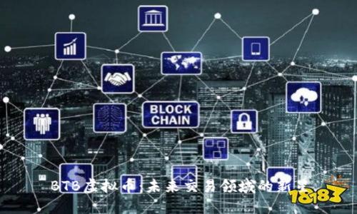 BTB虚拟币：未来交易领域的新星