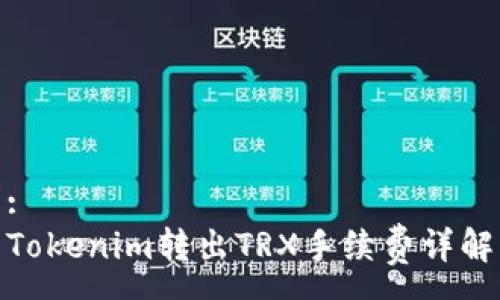 :
Tokenim转出TRX手续费详解