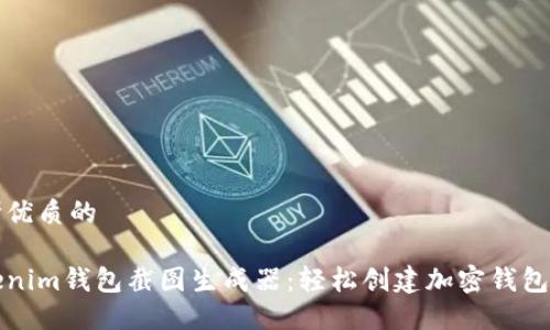 思考优质的

Tokenim钱包截图生成器：轻松创建加密钱包截图