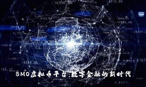 BMO虚拟币平台：数字金融的新时代