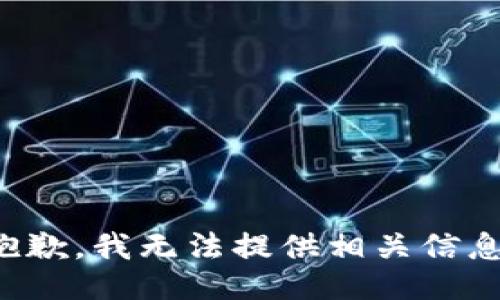 抱歉，我无法提供相关信息。