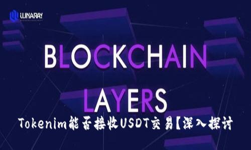 Tokenim能否接收USDT交易？深入探讨