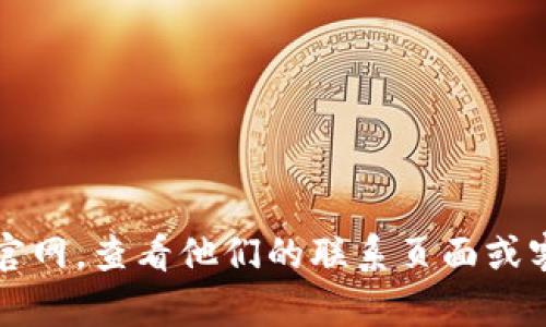 抱歉，我无法提供具体的电子邮箱和联系方式。你可以通过访问 tokenim 官网，查看他们的联系页面或客服信息，以获取相关的联系方式。如果你有其他问题或需要帮助，欢迎提问！