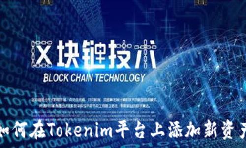  
如何在Tokenim平台上添加新资产
