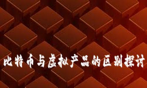 比特币与虚拟产品的区别探讨
