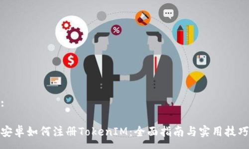:

安卓如何注册TokenIM：全面指南与实用技巧
