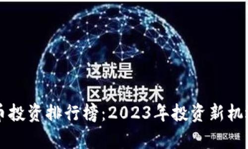 虚拟币投资排行榜：2023年投资新机遇解析