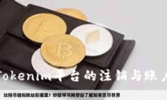 探讨Tokenim平台的注销与账户管理