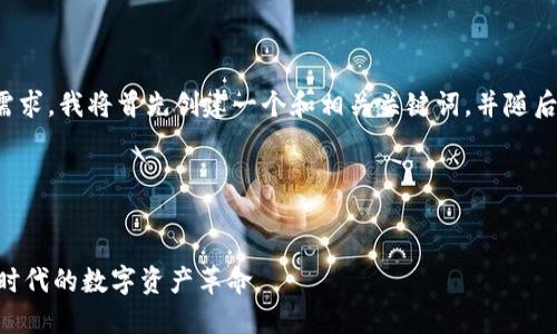 为了满足你的需求，我将首先创建一个和相关关键词，并随后进行详细介绍。

和关键词

```xml
虚拟币BBC：新时代的数字资产革命