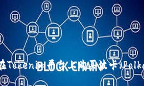 如何在Tokenim平台上购买波卡（Polkadot）