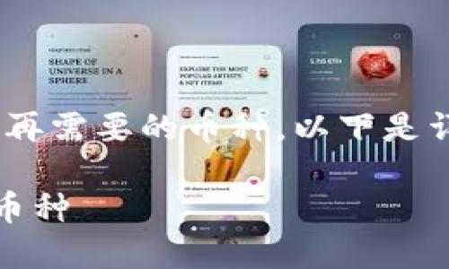 在Tokenim平台上，如果您想删除不再需要的币种，以下是详细的步骤和解答，希望能帮助到您。

如何在Tokenim平台上删除添加的币种