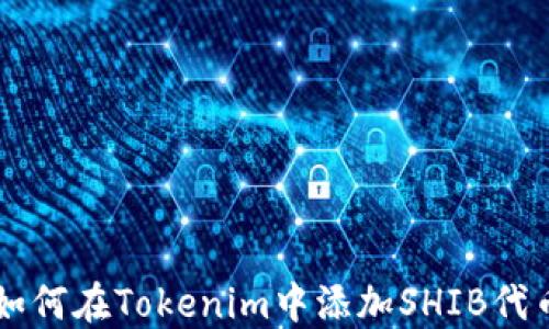 
如何在Tokenim中添加SHIB代币