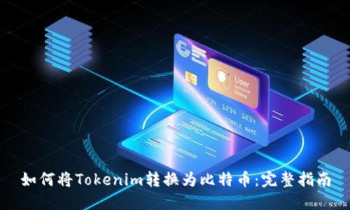 如何将Tokenim转换为比特币：完整指南