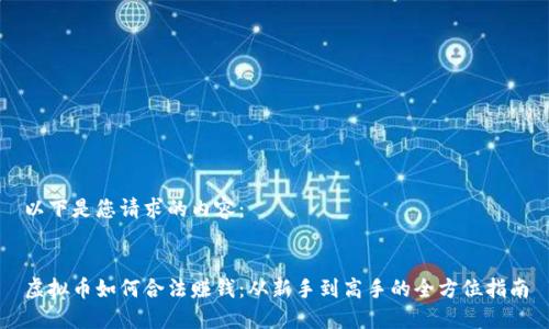 以下是您请求的内容：


虚拟币如何合法赚钱：从新手到高手的全方位指南