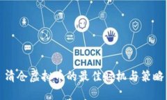 清仓虚拟币的最佳时机与策略