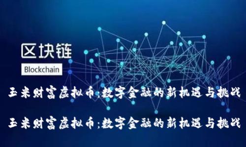 玉米财富虚拟币：数字金融的新机遇与挑战

玉米财富虚拟币：数字金融的新机遇与挑战